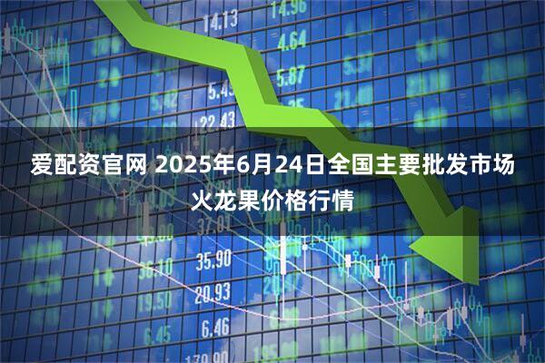 爱配资官网 2025年6月24日全国主要批发市场火龙果价格行情
